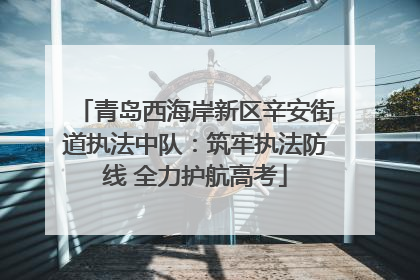青岛西海岸新区辛安街道执法中队：筑牢执法防线 全力护航高考
