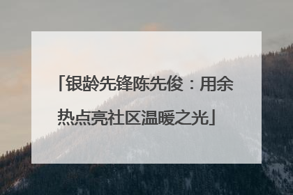 银龄先锋陈先俊：用余热点亮社区温暖之光