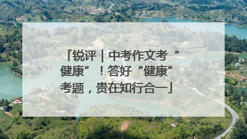 锐评｜中考作文考“健康”！答好“健康”考题，贵在知行合一