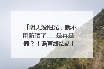 阴天没阳光，就不用防晒了……是真是假？丨谣言终结站