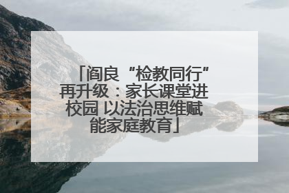 阎良“检教同行”再升级：家长课堂进校园 以法治思维赋能家庭教育