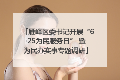 雁峰区委书记开展“6·25为民服务日” 暨为民办实事专题调研
