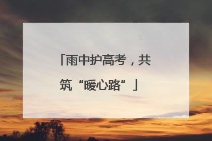 雨中护高考，共筑“暖心路”