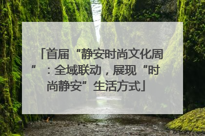 首届“静安时尚文化周”：全域联动，展现“时尚静安”生活方式