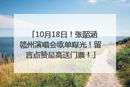 10月18日！张韶涵赣州演唱会歌单曝光！留言点赞最高送门票！