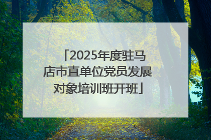 2025年度驻马店市直单位党员发展对象培训班开班