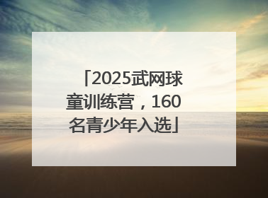 2025武网球童训练营，160名青少年入选