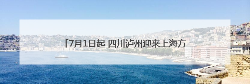 7月1日起 四川泸州迎来上海方向动卧、新增山东日照至泸州列车