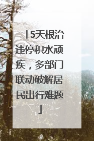 5天根治违停积水顽疾，多部门联动破解居民出行难题