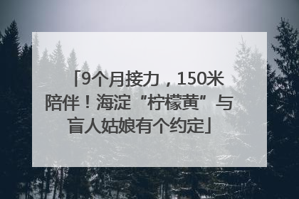 9个月接力，150米陪伴！海淀“柠檬黄”与盲人姑娘有个约定