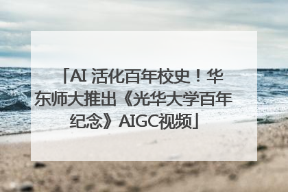 AI 活化百年校史！华东师大推出《光华大学百年纪念》AIGC视频