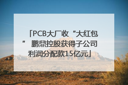 PCB大厂收“大红包” 鹏鼎控股获得子公司利润分配款15亿元